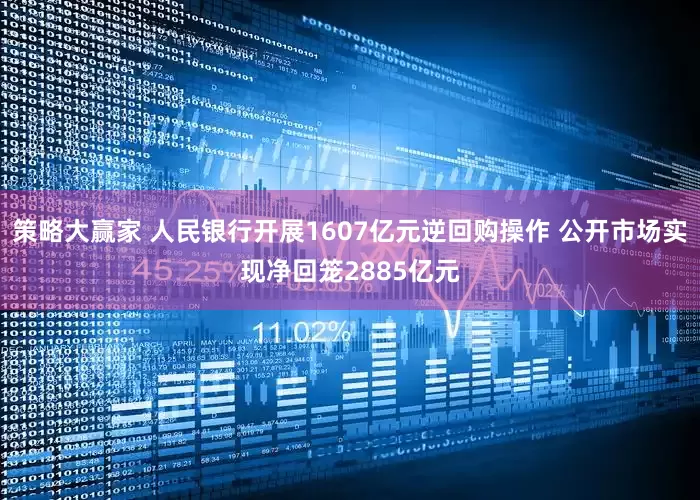 策略大赢家 人民银行开展1607亿元逆回购操作 公开市场实现净回笼2885亿元
